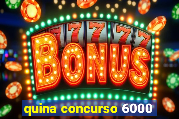 quina concurso 6000